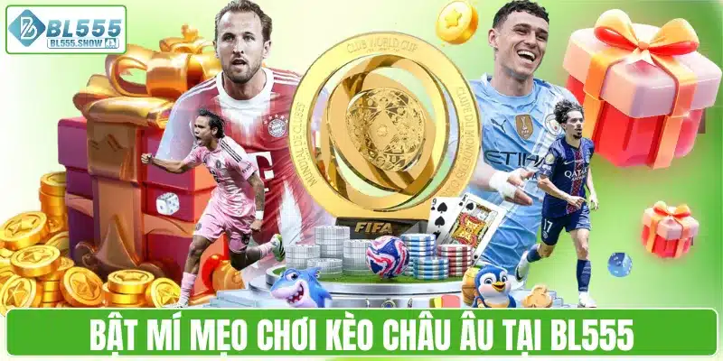 Bật mí mẹo chơi kèo châu Âu tại BL555