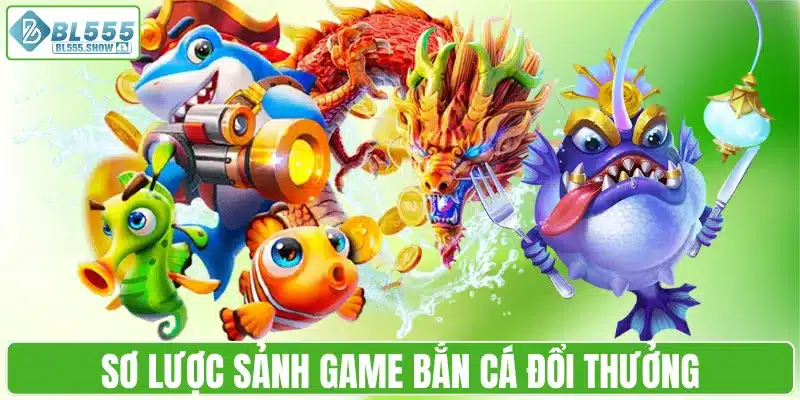 Sơ lược sảnh game bắn cá đổi thưởng của BL555