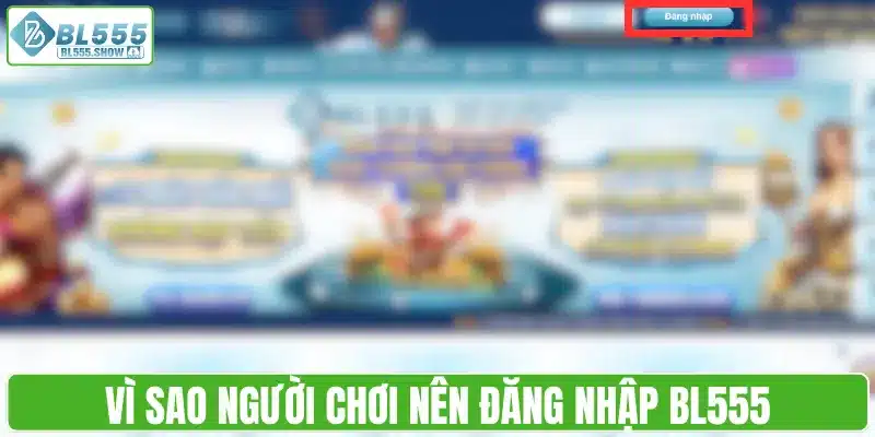 Vì sao người chơi nên đăng nhập BL555